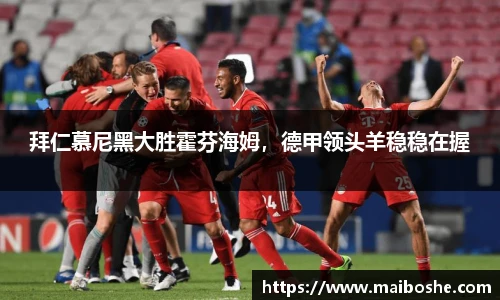 拜仁慕尼黑大胜霍芬海姆，德甲领头羊稳稳在握