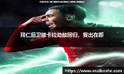 拜仁后卫穆卡拉劲敌回归，复出在即
