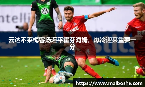 云达不莱梅客场逼平霍芬海姆，爆冷迎来重要一分