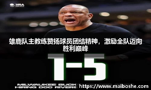 雄鹿队主教练赞扬球员团结精神，激励全队迈向胜利巅峰