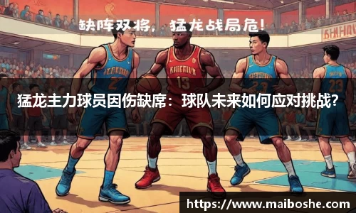 猛龙主力球员因伤缺席：球队未来如何应对挑战？