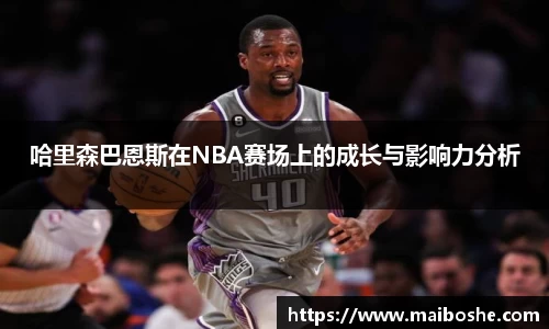 哈里森巴恩斯在NBA赛场上的成长与影响力分析