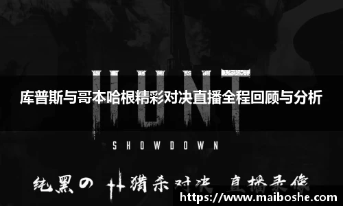 库普斯与哥本哈根精彩对决直播全程回顾与分析