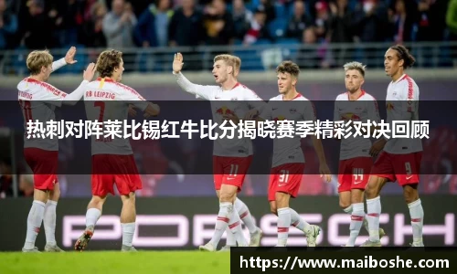 热刺对阵莱比锡红牛比分揭晓赛季精彩对决回顾
