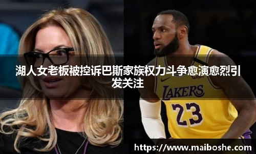湖人女老板被控诉巴斯家族权力斗争愈演愈烈引发关注