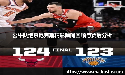 公牛队绝杀尼克斯精彩瞬间回顾与赛后分析