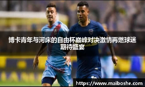 博卡青年与河床的自由杯巅峰对决激情再燃球迷期待盛宴