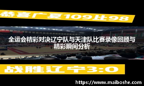 全运会精彩对决辽宁队与天津队比赛录像回顾与精彩瞬间分析